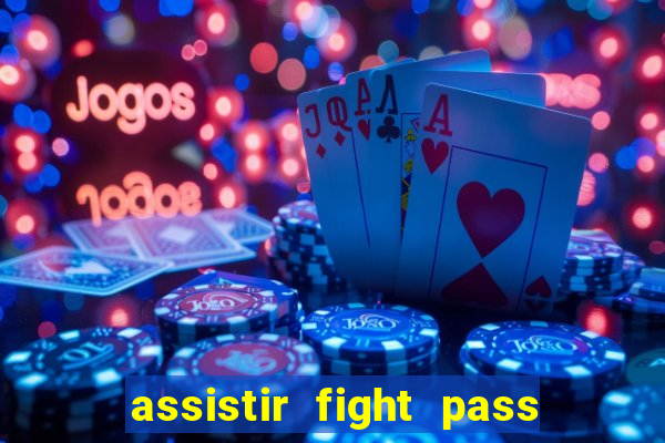 assistir fight pass ao vivo